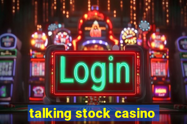 talking stock casino