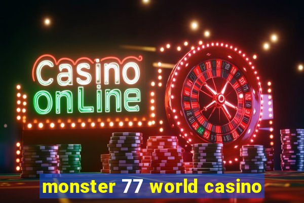 monster 77 world casino