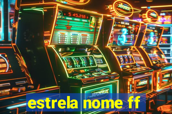 estrela nome ff