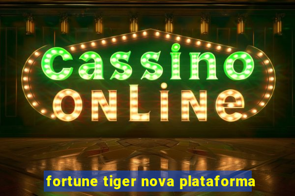 fortune tiger nova plataforma