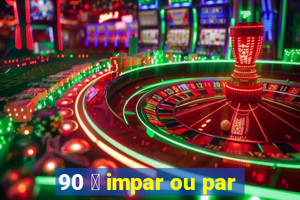 90 茅 impar ou par