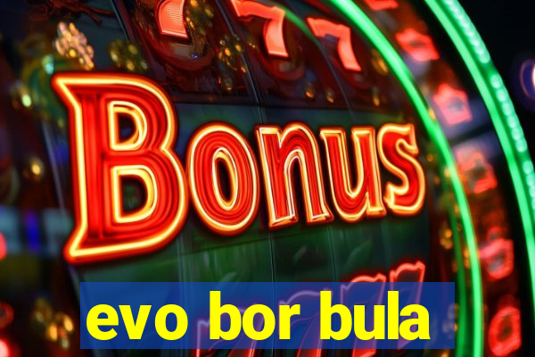 evo bor bula