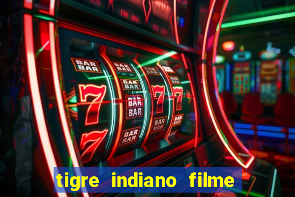 tigre indiano filme indiano tigre e drago