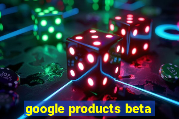 google products beta