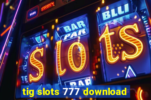 tig slots 777 download