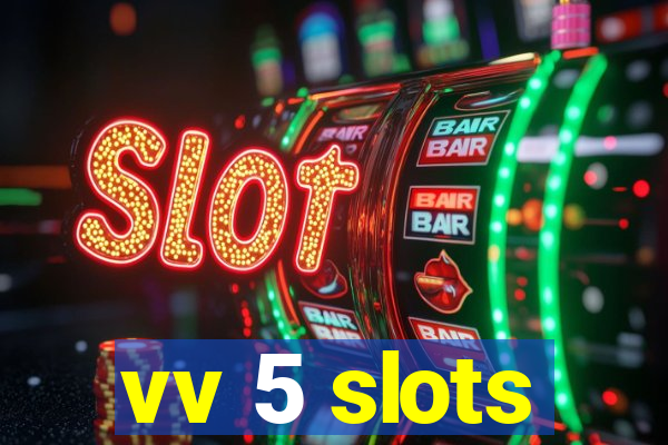 vv 5 slots