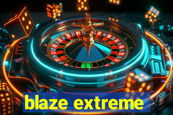 blaze extreme