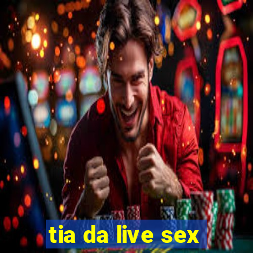 tia da live sex