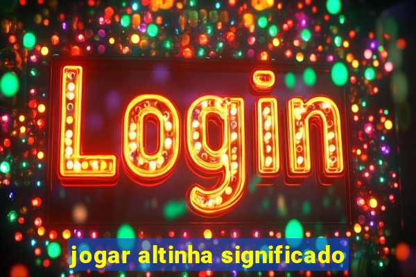 jogar altinha significado