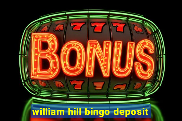 william hill bingo deposit