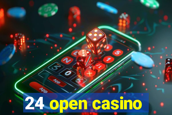 24 open casino