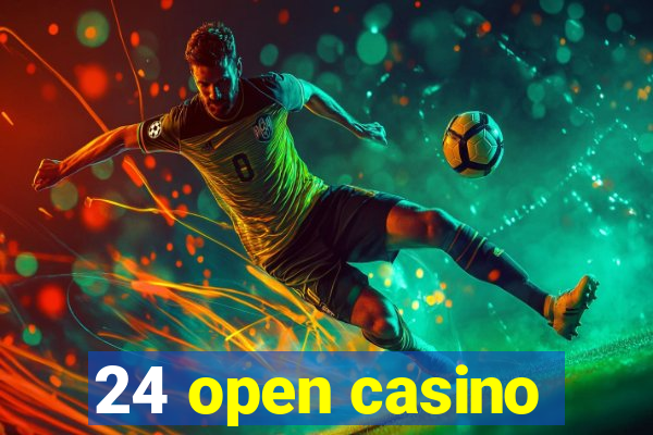 24 open casino