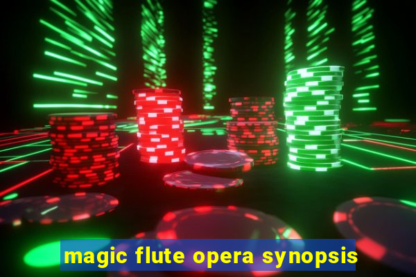 magic flute opera synopsis