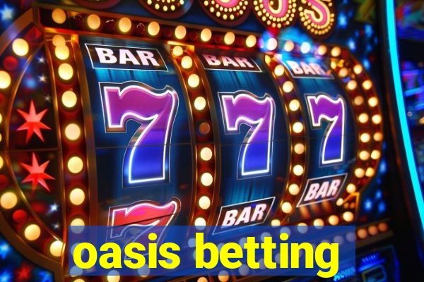 oasis betting