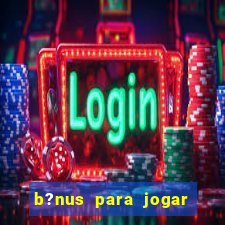 b?nus para jogar fortune tiger