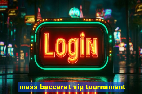 mass baccarat vip tournament