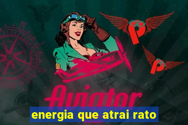 energia que atrai rato