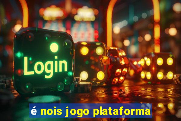 é nois jogo plataforma