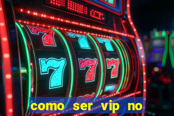 como ser vip no jogo do tigre