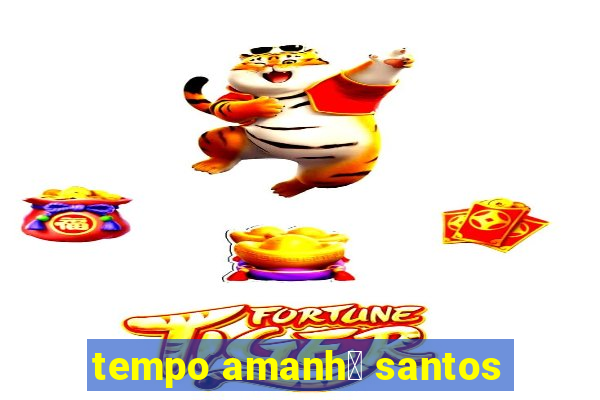 tempo amanh茫 santos