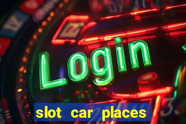 slot car places near me