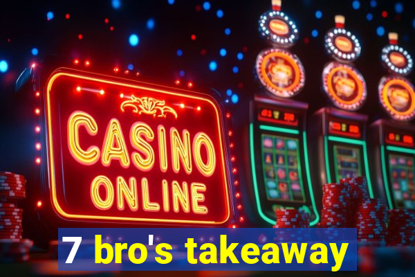 7 bro's takeaway