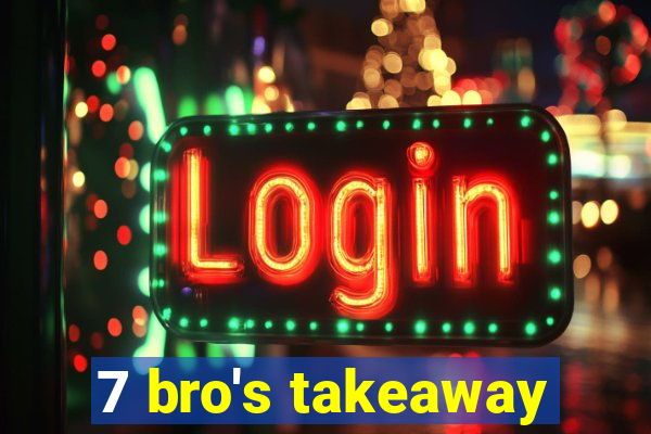 7 bro's takeaway