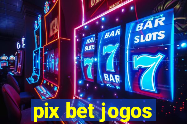 pix bet jogos