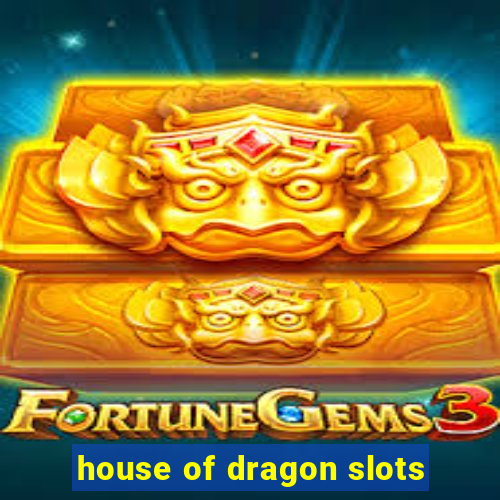 house of dragon slots