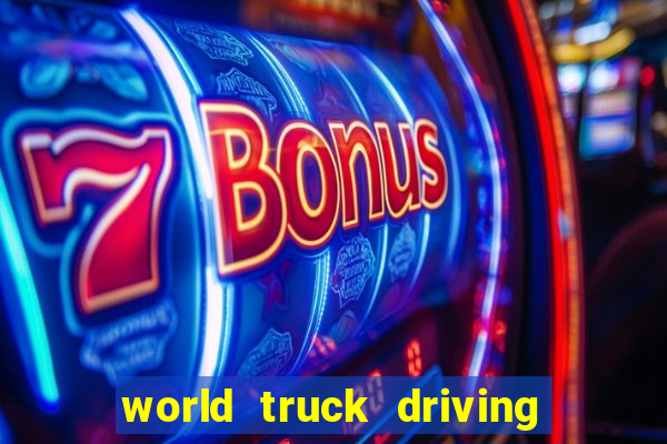 world truck driving simulator dinheiro infinito tudo desbloqueado