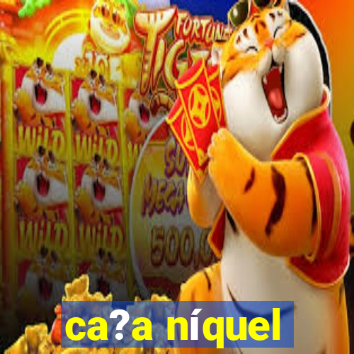 ca?a níquel