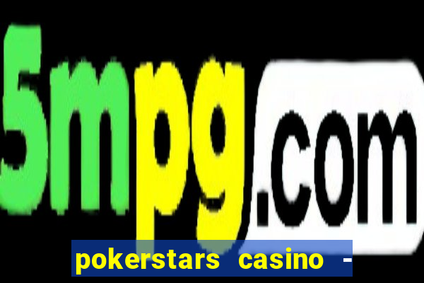 pokerstars casino - real money