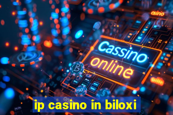 ip casino in biloxi