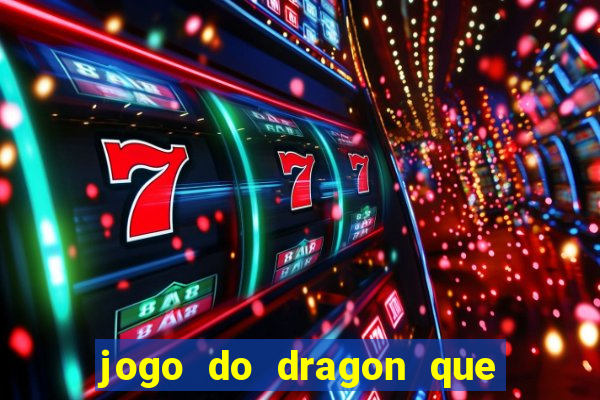 jogo do dragon que ganha dinheiro