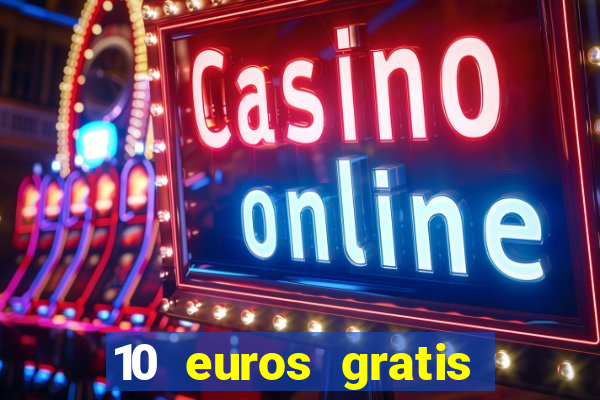 10 euros gratis sin depósito casino espa?a