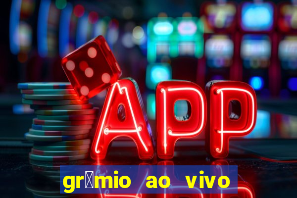 gr锚mio ao vivo futebol play