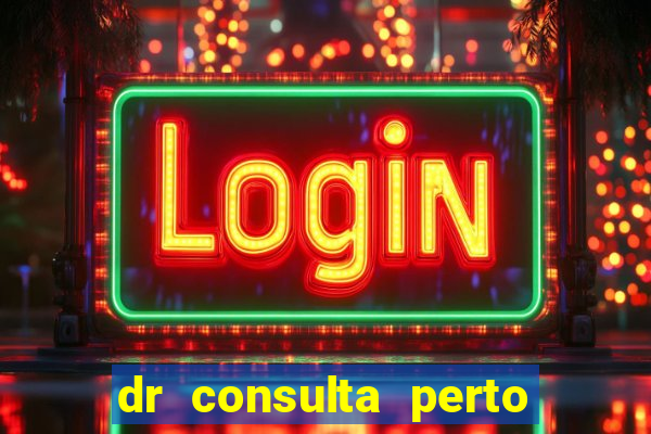 dr consulta perto de mim