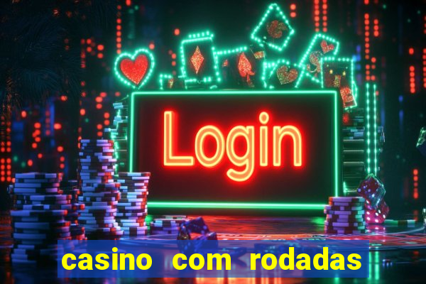 casino com rodadas gratis sem deposito