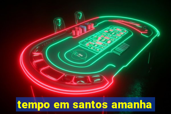 tempo em santos amanha