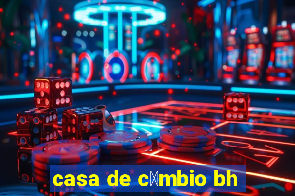 casa de c芒mbio bh