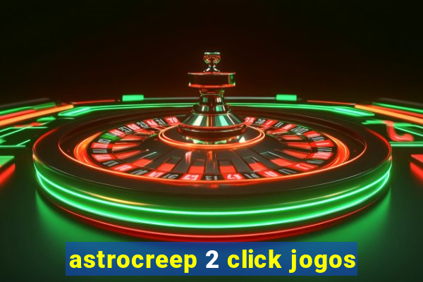 astrocreep 2 click jogos