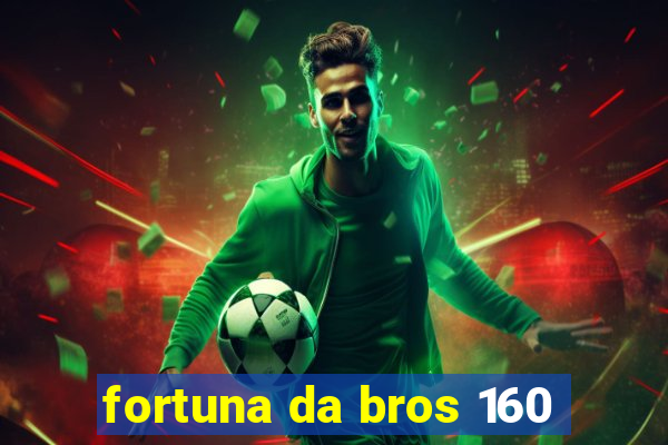 fortuna da bros 160