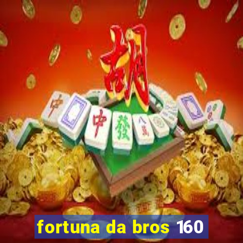 fortuna da bros 160