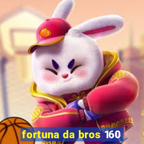 fortuna da bros 160