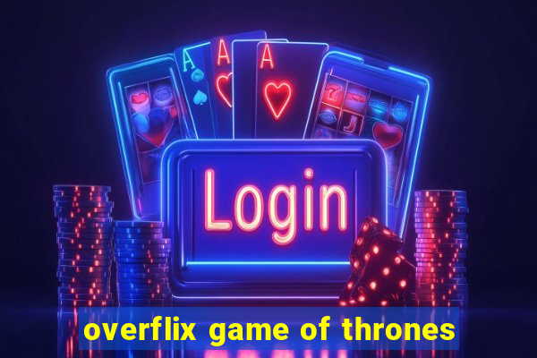 overflix game of thrones