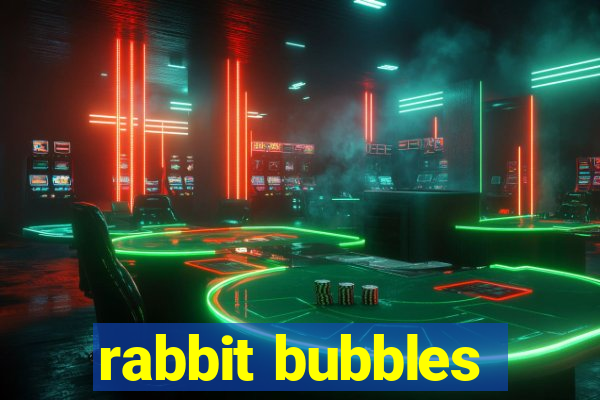 rabbit bubbles