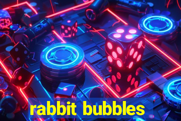 rabbit bubbles