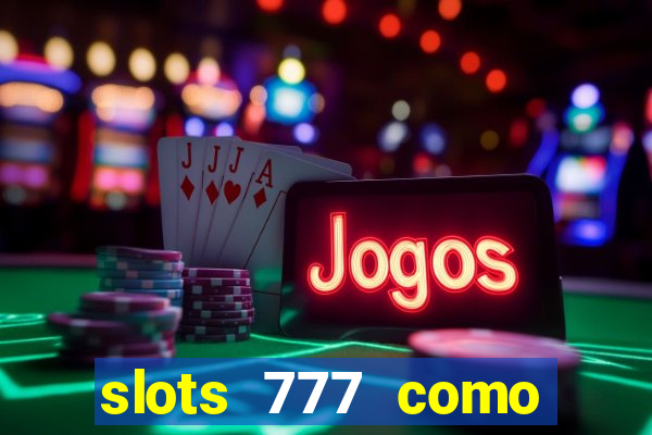 slots 777 como sacar dinheiro