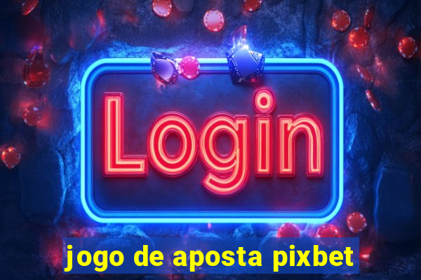 jogo de aposta pixbet