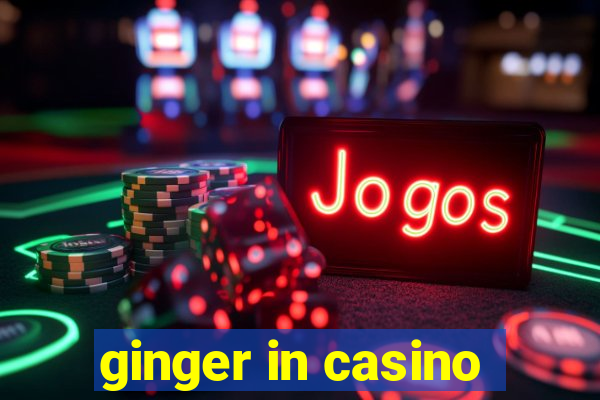 ginger in casino